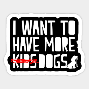 I Want To Have More Dogs - Dog Lover Dogs Sticker